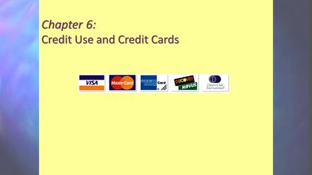 Chapter 6: Credit Use and Credit Cards. Objectives Compare and contrast installment and non-installment credit and discuss the costs of credit. Discuss.