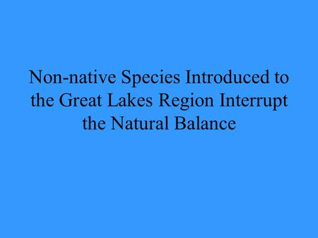 Non-native Species Introduced to the Great Lakes Region Interrupt the Natural Balance.