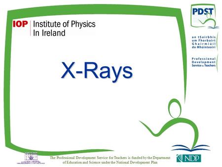 The Professional Development Service for Teachers is funded by the Department of Education and Science under the National Development Plan X-Rays.