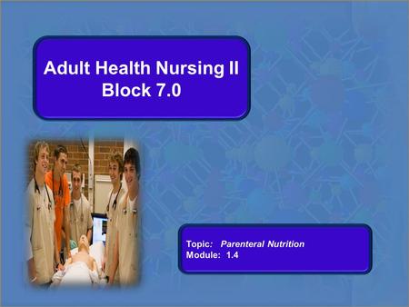 Adult Health Nursing II Block 7.0. Parenteral Nutrition Adult Health II Block 7.0 Block 7.0 Module 1.4.