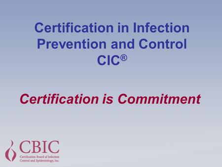 Certification in Infection Prevention and Control CIC ® Certification is Commitment.