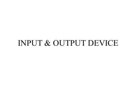 INPUT & OUTPUT DEVICE. INPUT & OUTPUT HARDWRE Input hardware consist of devices that translate data into computer readable form. On the other hand, Output.