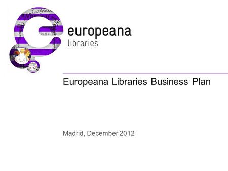Europeana Libraries Business Plan Madrid, December 2012.