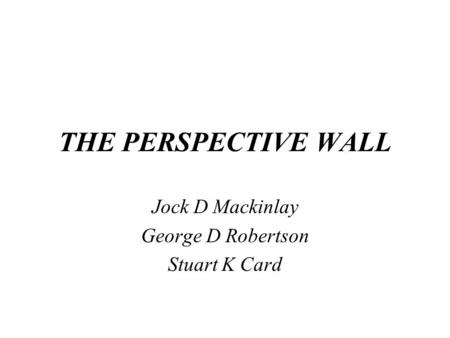 THE PERSPECTIVE WALL Jock D Mackinlay George D Robertson Stuart K Card.