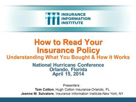 How to Read Your Insurance Policy How to Read Your Insurance Policy Understanding What You Bought & How it Works National Hurricane Conference Orlando,