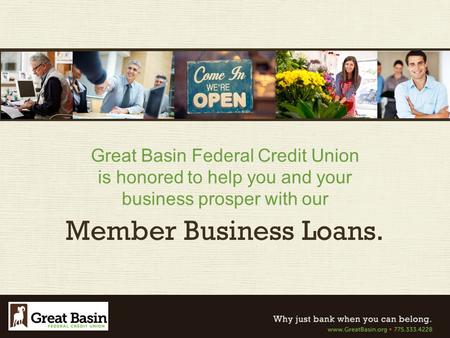 Great Basin Federal Credit Union is honored to help you and your business prosper with our Member Business Loans.