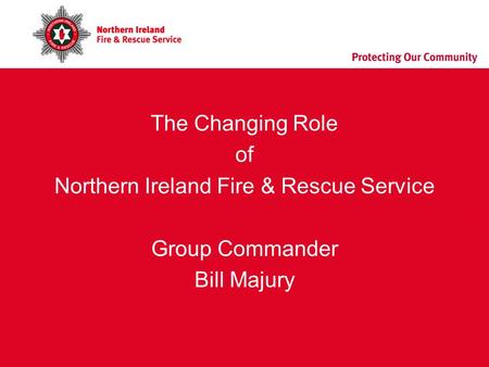 The Changing Role of Northern Ireland Fire & Rescue Service Group Commander Bill Majury.