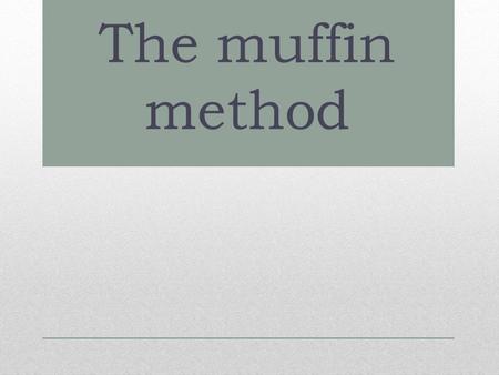 The muffin method. The pan should be placed on the rack in the middle of the oven A preheated oven is important so the product can be baked at an optimal.