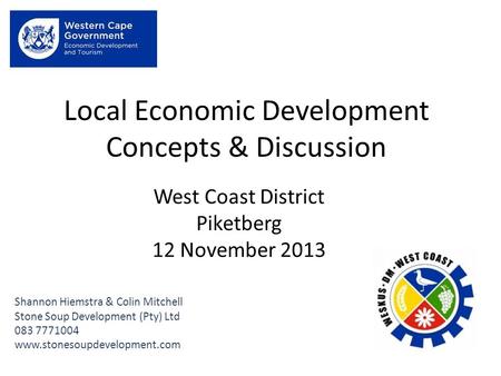 Local Economic Development Concepts & Discussion Shannon Hiemstra & Colin Mitchell Stone Soup Development (Pty) Ltd 083 7771004 www.stonesoupdevelopment.com.
