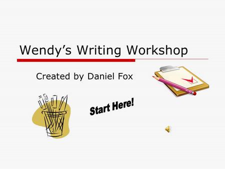 Wendy’s Writing Workshop Created by Daniel Fox  Hey everyone! It’s Wendy here and I am here to help you out! I have been told that you all have a big.