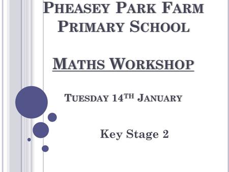 P HEASEY P ARK F ARM P RIMARY S CHOOL M ATHS W ORKSHOP T UESDAY 14 TH J ANUARY Key Stage 2.