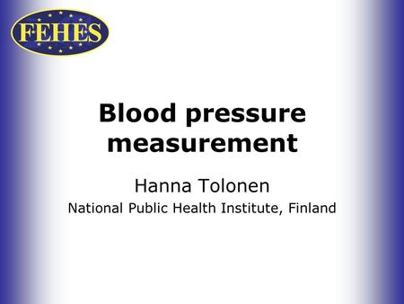 Blood pressure measurement Hanna Tolonen National Public Health Institute, Finland.