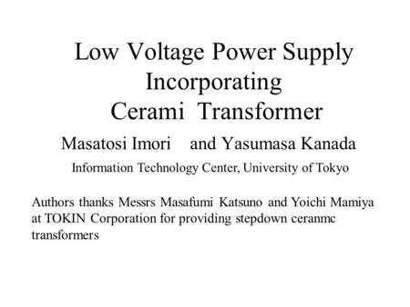Low Voltage Power Supply Incorporating Cerami Transformer Masatosi Imori and Yasumasa Kanada Authors thanks Messrs Masafumi Katsuno and Yoichi Mamiya at.