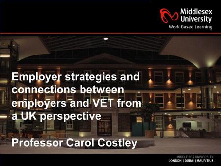 MIDDLESEX UNIVERSITY LONDON | DUBAI | MAURITIUS | INDIA MIDDLESEX UNIVERSITY LONDON | DUBAI | MAURITIUS Employer strategies and connections between employers.