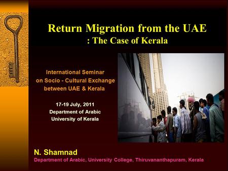 Return Migration from the UAE : The Case of Kerala International Seminar on Socio - Cultural Exchange between UAE & Kerala 17-19 July, 2011 Department.