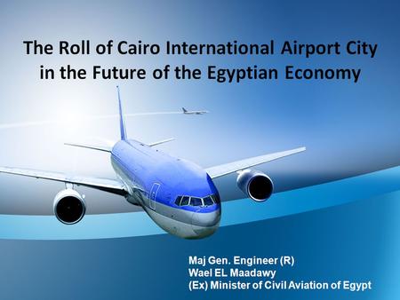 The Roll of Cairo International Airport City in the Future of the Egyptian Economy The Roll of Cairo International Airport City in the Future of the Egyptian.