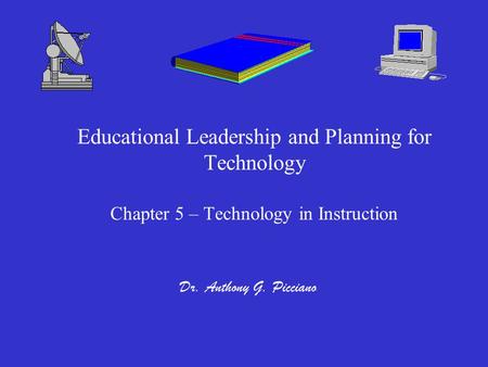 Educational Leadership and Planning for Technology Chapter 5 – Technology in Instruction Dr. Anthony G. Picciano.