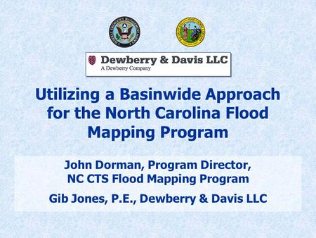 Utilizing a Basinwide Approach for the North Carolina Flood Mapping Program John Dorman, Program Director, NC CTS Flood Mapping Program Gib Jones, P.E.,