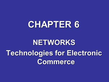 CHAPTER 6 NETWORKS Technologies for Electronic Commerce.