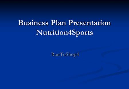 Business Plan Presentation Nutrition4Sports Business Plan Presentation Nutrition4Sports RunToShop4.