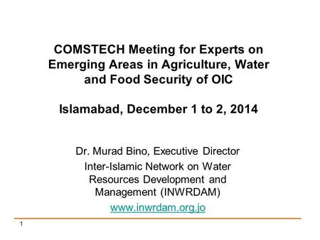 COMSTECH Meeting for Experts on Emerging Areas in Agriculture, Water and Food Security of OIC Islamabad, December 1 to 2, 2014 Dr. Murad Bino, Executive.