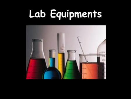Lab Equipments. Beaker Beakers hold solids or liquids that will not release gases when reacted or are unlikely to splatter if stirred or heated.
