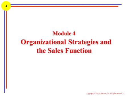 1 Copyright © 2000 by Harcourt, Inc. All rights reserved. (1) 4 Module 4 Organizational Strategies and the Sales Function.