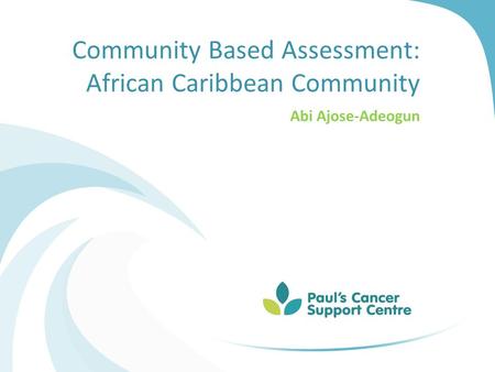 Community Based Assessment: African Caribbean Community Abi Ajose-Adeogun.