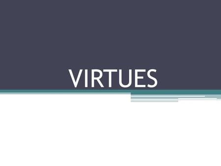 VIRTUES. WHAT IT A VIRTUE? A virtue is “a habit that perfects the powers of the soul and disposes you to do ‘good’”. Through the goodness of God humans.