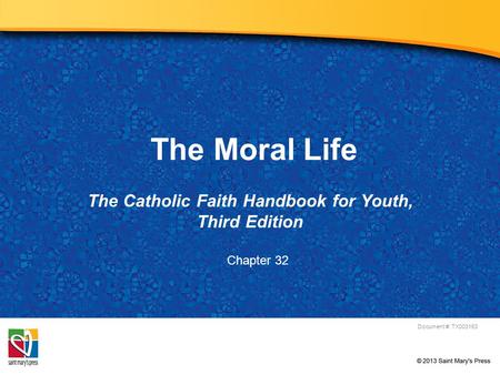 The Moral Life The Catholic Faith Handbook for Youth, Third Edition Document #: TX003163 Chapter 32.
