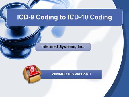 ICD-9 Coding to ICD-10 Coding WINMED HIS Version 8 Intermed Systems, Inc.