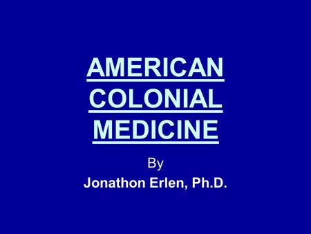 AMERICAN COLONIAL MEDICINE By Jonathon Erlen, Ph.D.
