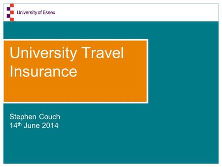 University Travel Insurance Stephen Couch 14 th June 2014.