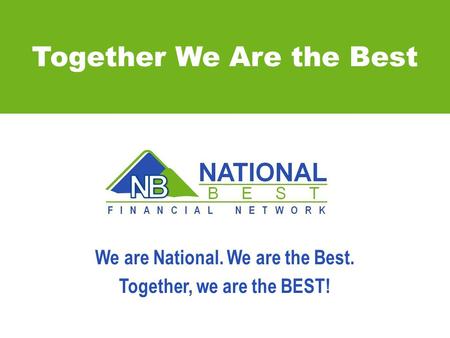 Together We Are the Best We are National. We are the Best. Together, we are the BEST!