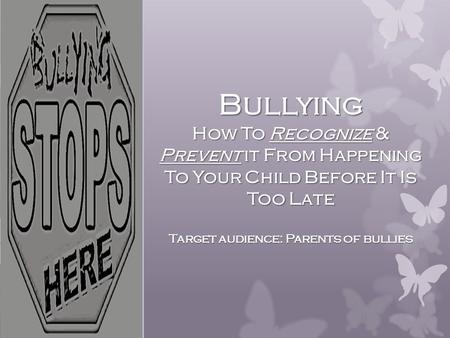 Bullying How To Recognize & Prevent it From Happening To Your Child Before It Is Too Late Target audience: Parents of bullies.