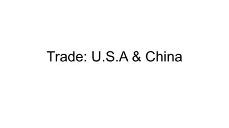Trade: U.S.A & China. Introduction China is currently our 2nd largest goods trading partner Goods exports totaled $104 billion. Goods imports totaled.