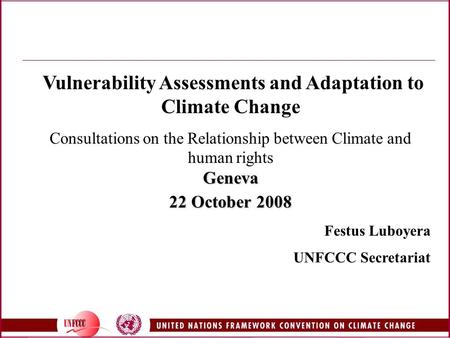 Vulnerability Assessments and Adaptation to Climate Change Consultations on the Relationship between Climate and human rightsGeneva 22 October 2008 Festus.