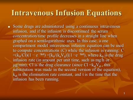 1 Intravenous Infusion Equations Some drugs are administered using a continuous intravenous infusion, and if the infusion is discontinued the serum concentration/time.