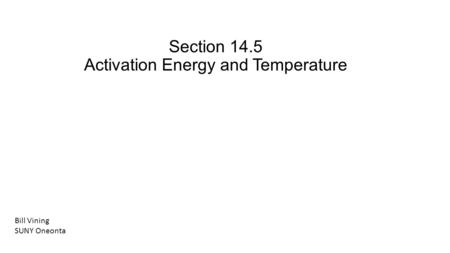 Section 14.5 Activation Energy and Temperature Bill Vining SUNY Oneonta.
