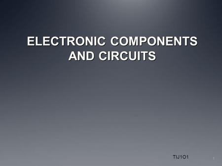 TIJ1O1 ELECTRONIC COMPONENTS AND CIRCUITS 1. Recap: What is an electric current? An electric current is a flow of microscopic particles called electrons.