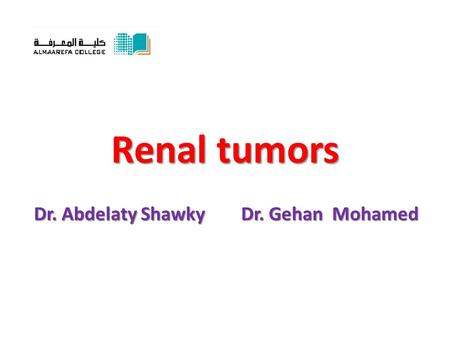 Renal tumors Dr. Abdelaty Shawky Dr. Gehan Mohamed.