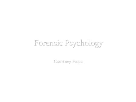 Forensic Psychology Courtney Facca.