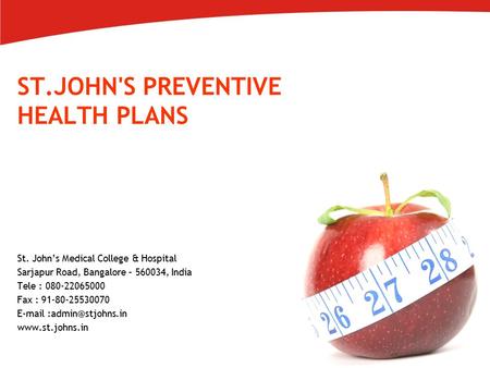 ST.JOHN'S PREVENTIVE HEALTH PLANS St. John’s Medical College & Hospital Sarjapur Road, Bangalore – 560034, India Tele : 080-22065000 Fax : 91-80-25530070.
