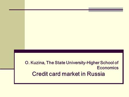 O. Kuzina, The State University-Higher School of Economics Credit card market in Russia.