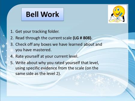 Bell Work 1.Get your tracking folder. 2.Read through the current scale (LG # 808). 3.Check off any boxes we have learned about and you have mastered. 4.Rate.
