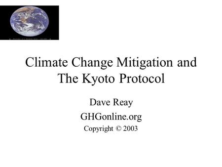 Climate Change Mitigation and The Kyoto Protocol Dave Reay GHGonline.org Copyright © 2003.