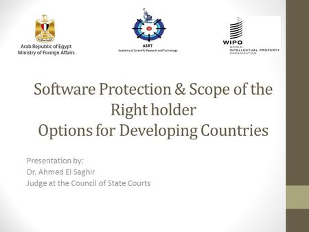Software Protection & Scope of the Right holder Options for Developing Countries Presentation by: Dr. Ahmed El Saghir Judge at the Council of State Courts.
