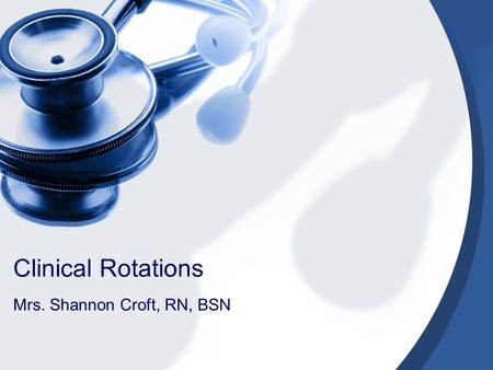 Clinical Rotations Mrs. Shannon Croft, RN, BSN. Instructor: Mrs. Shannon Croft, RN, BSN Phone: (817)547-3874