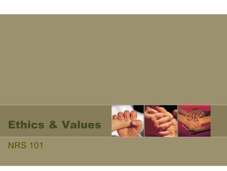 Ethics & Values NRS 101. About Ethics Ethics –System of moral principles governing behaviors and relationships –Standards of right and wrong Morality.