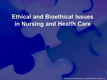 Mosby items and derived items copyright © 2002 by Mosby, Inc. Ethical and Bioethical Issues in Nursing and Health Care.